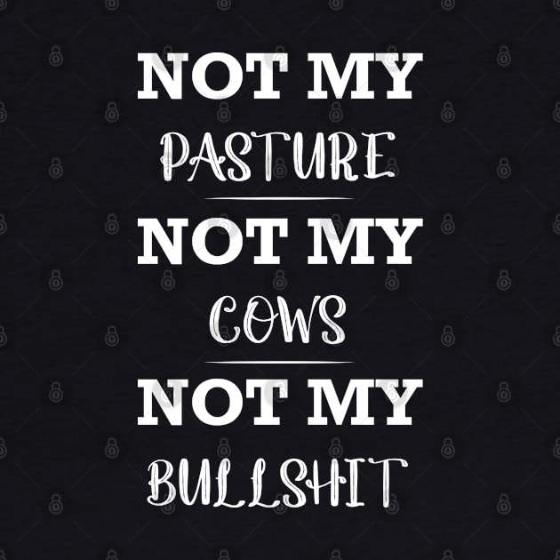 Not My Pasture Not My Cows Not My Bullsht by foxredb